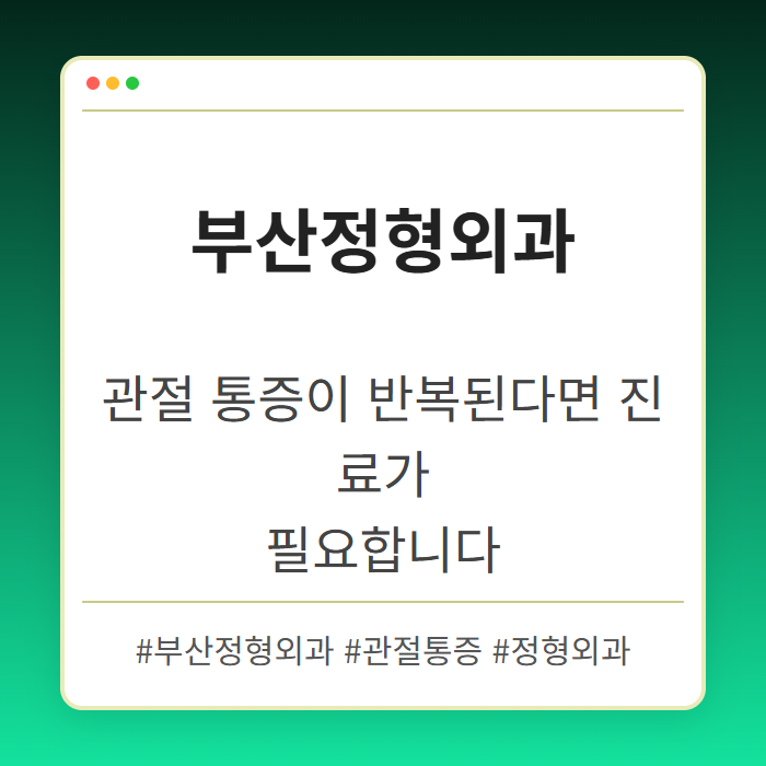 관절 통증이 반복된다면 부산정형외과 진료가 필요한 시점